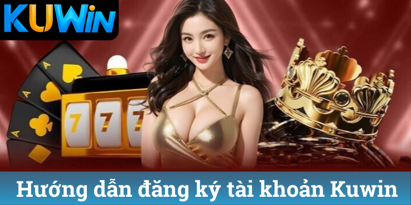 Hướng dẫn đăng ký tài khoản Kuwin